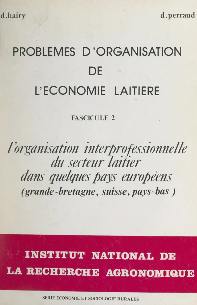 Problèmes d'organisation de l'économie laitière (2). L'organisation interprofessionnelle du secteur laitier dans quelques pays européens (Grande-Bretagne, Suisse, Pays-Bas) - Denis Hairy, Daniel Perraud - FeniXX réédition numérique