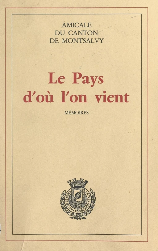 Le pays d'où l'on vient -  Amicale du canton de Montsalvy - FeniXX réédition numérique