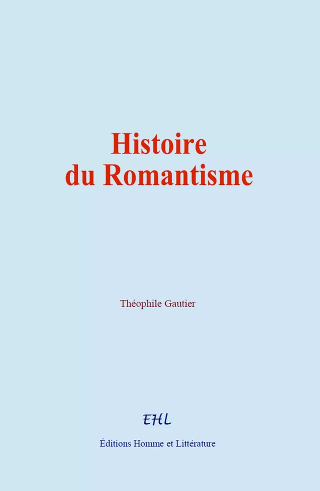 Histoire du Romantisme - Théophile Gautier - Editions Homme et Litterature