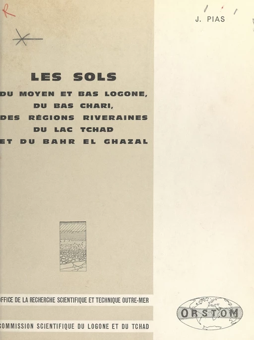 Les sols du moyen et bas Logone, du bas Chari, des régions riveraines du lac Tchad et du Bahr el Ghazal - Jean Pias - FeniXX réédition numérique