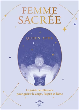 Femme sacrée : Le guide de référence pour guérir le corps, l’esprit et l’âme