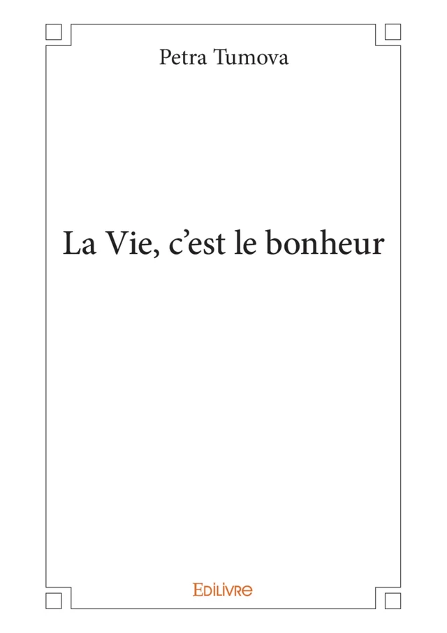 La Vie, c'est le bonheur - Petra Tumova - Editions Edilivre