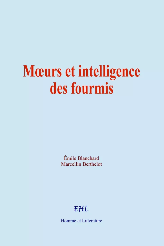 Moeurs et intelligence des fourmis - Émile Blanchard, Marcellin Berthelot - Editions Homme et Litterature