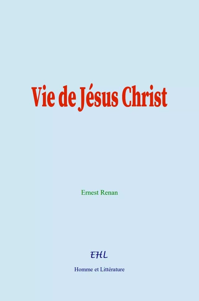 Vie de Jésus Christ - Ernest Renan - Editions Homme et Litterature