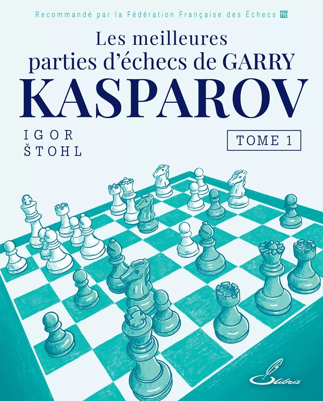 Les meilleures parties d'échecs de Garry Kasparov, tome 1 - Igor Stohl - OLIBRIS