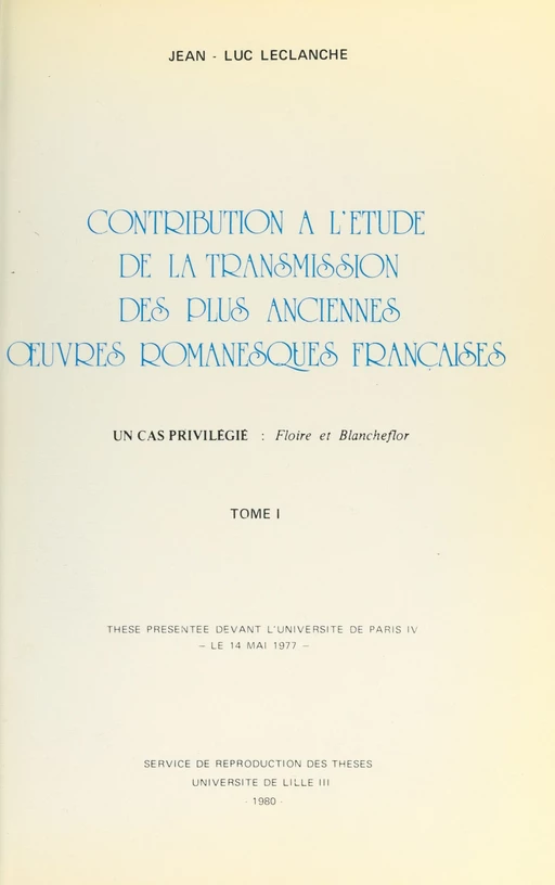 Contribution à l'étude de la transmission des plus anciennes œuvres romanesques françaises : un cas privilégié, "Floire et Blancheflor" - Jean-Luc Leclanche - FeniXX réédition numérique