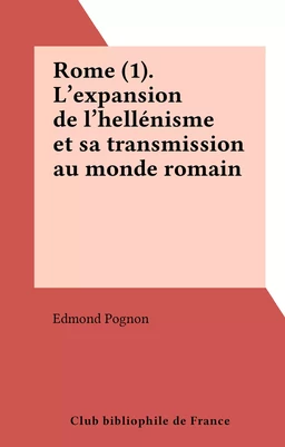 Rome (1). L'expansion de l'hellénisme et sa transmission au monde romain