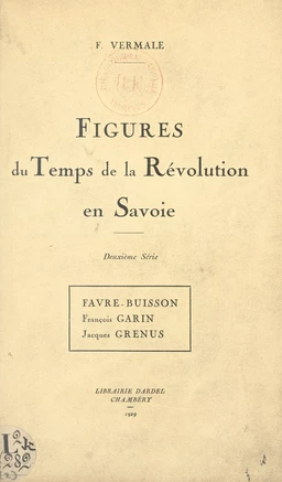 Figures du temps de la Révolution en Savoie : Favre-Buisson, François Garin, Jacques Grenus