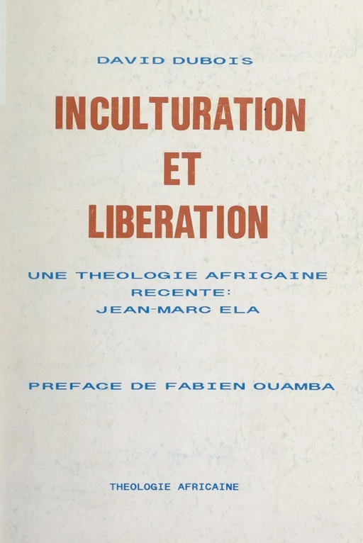 Inculturation et libération : une théologie africaine récente, Jean-Marc Ela - David Dubois - FeniXX réédition numérique