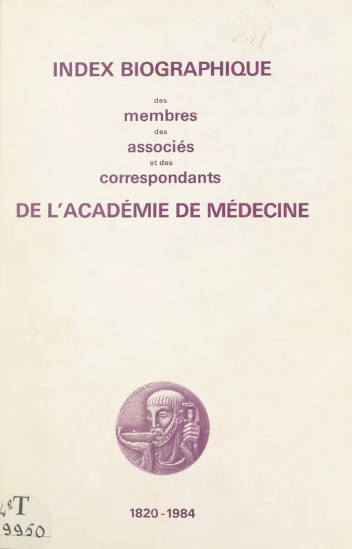 Index biographique des membres, des associés et des correspondants de l'Académie de médecine, 1820-1984 -  Académie nationale de médecine - FeniXX réédition numérique