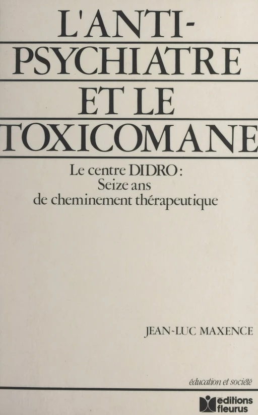 L'anti-psychiatre et le toxicomane : 16 ans de cheminement thérapeutique, le Centre DIDRO - Jean-Luc Maxence - FeniXX réédition numérique