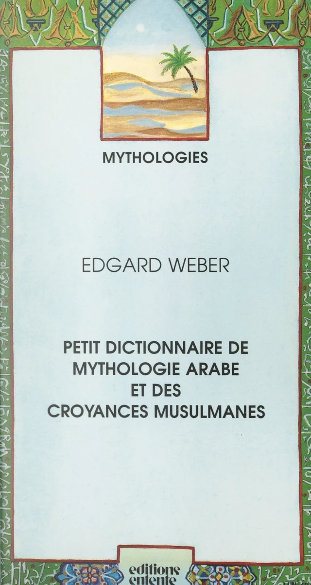 Petit dictionnaire de mythologie arabe et des croyances musulmanes - Edgar Weber - FeniXX réédition numérique