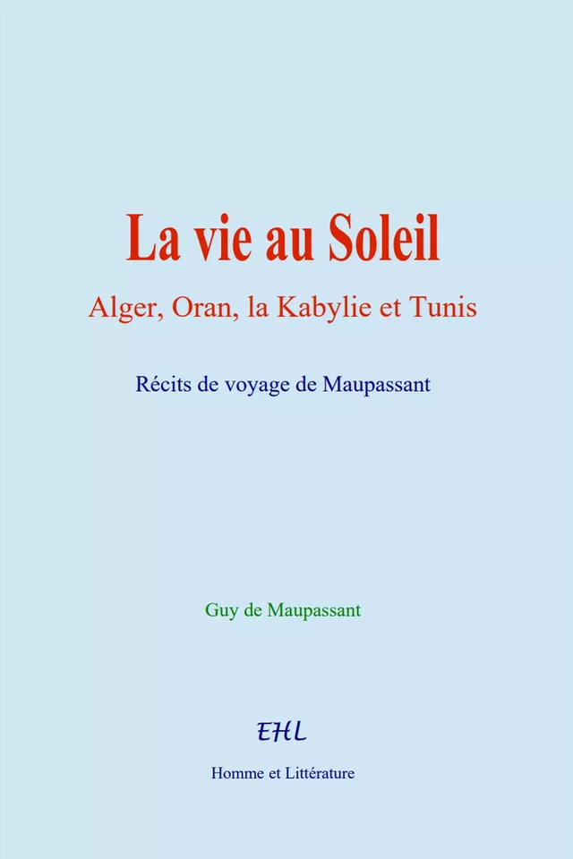 La vie au Soleil - Guy de Maupassant - Editions Homme et Litterature