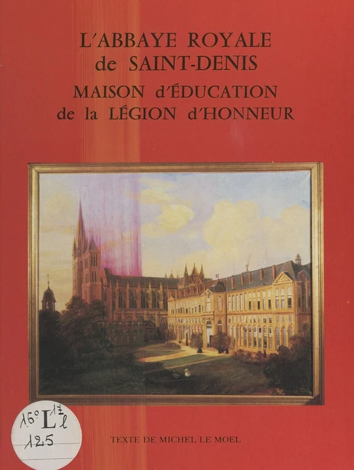 L'abbaye royale de Saint-Denis, maison d'éducation de la Légion d'honneur - Michel Le Moël - FeniXX réédition numérique