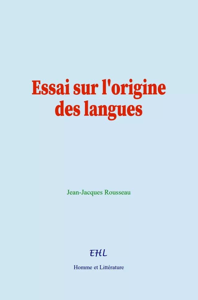 Essai sur l'origine des langues - Jean-Jacques Rousseau - Editions Homme et Litterature