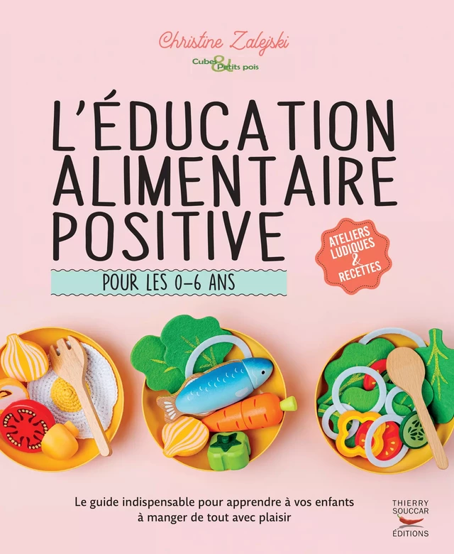 L'éducation alimentaire positive pour les 0-6 ans - Christine Zalejski - Thierry Souccar Éditions