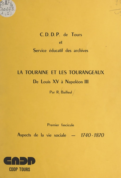 La Touraine et les Tourangeaux; de Louis XV à Napoléon III (1). Aspects de la vie sociale, 1740-1870 - Raymond Bailleul - FeniXX réédition numérique