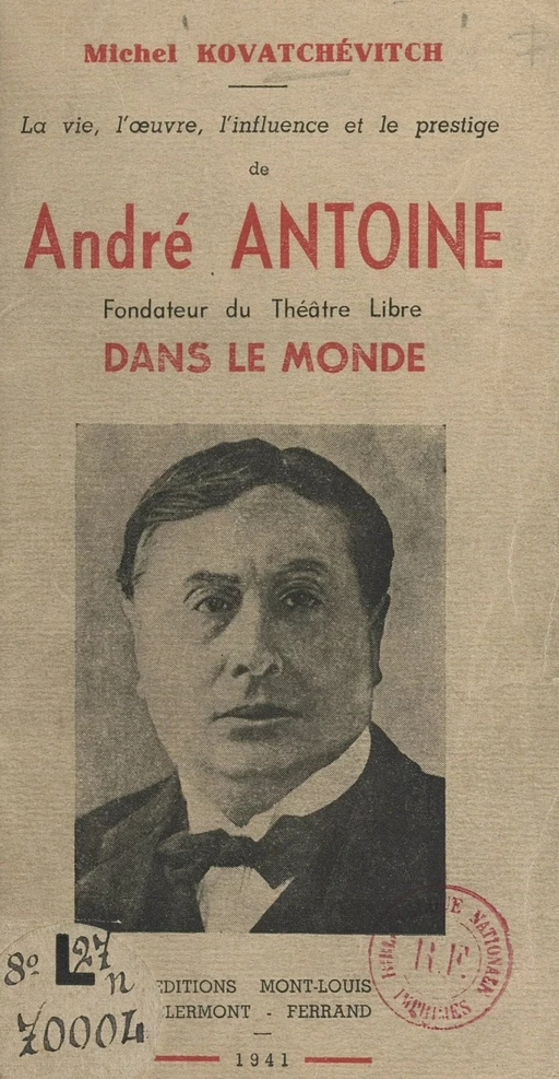 La vie, l'œuvre, l'influence et le prestige de André Antoine, fondateur du Théâtre Libre dans le monde - Michel Kovatchévitch - FeniXX réédition numérique