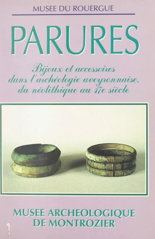 Parures : bijoux et accessoires dans l'archéologie aveyronnaise, du Néolithique au XVIIe siècle -  Musée archéologique de Montrozier,  Musée du Rouergue - FeniXX réédition numérique