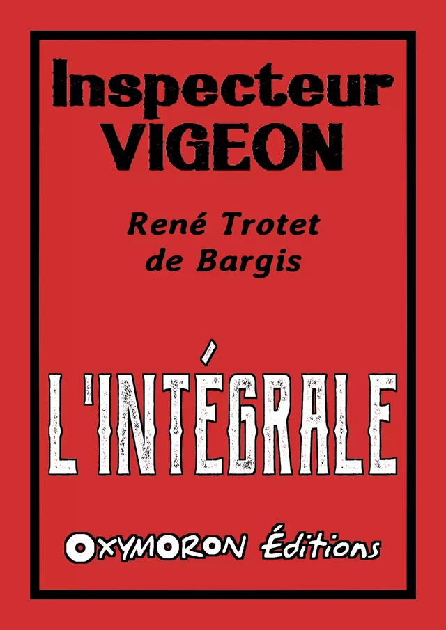 Inspecteur Vigeon - L'Intégrale - René Tro, René Trotet de Bargis - OXYMORON Éditions