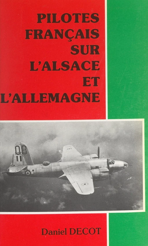 Pilotes français sur l'Alsace et l'Allemagne - Daniel Decot - FeniXX réédition numérique