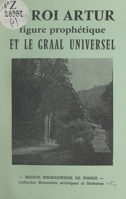 Le roi Arthur, figure prophétique et le Graal universel