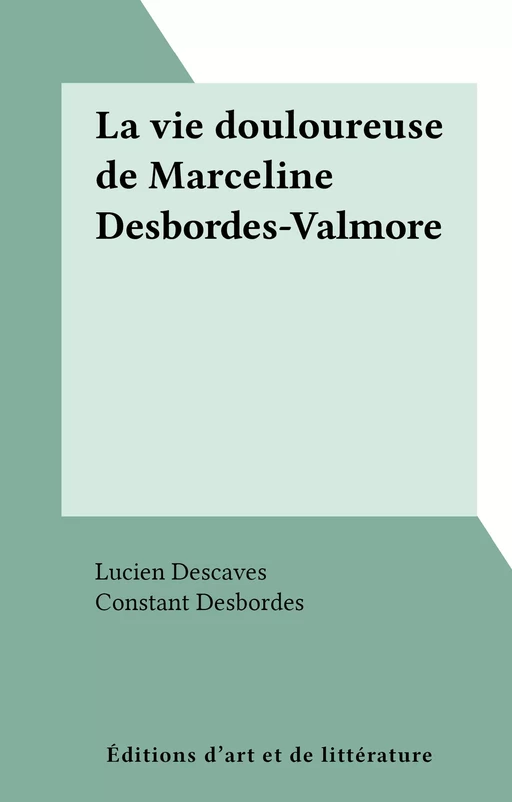 La vie douloureuse de Marceline Desbordes-Valmore - Lucien Descaves - FeniXX réédition numérique