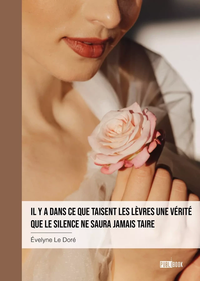 Il y a dans ce que taisent les lèvres une vérité que le silence ne saura jamais taire - Évelyne le Doré - Publibook