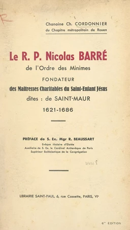 Le R.P. Nicolas Barré de l'Ordre des Minimes, fondateur des Maîtresses charitables du Saint Enfant Jésus, dites de Saint-Maur, 1621-1686