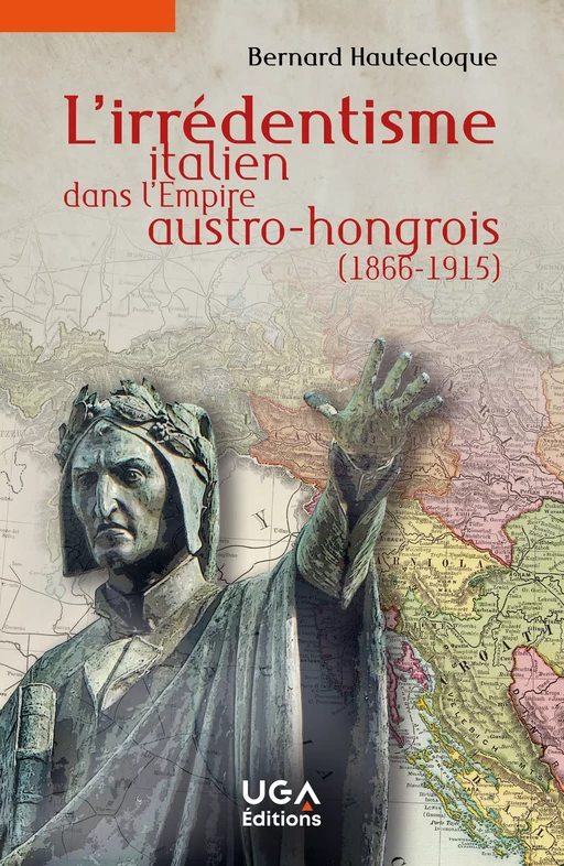 L’irrédentisme italien dans l’Empire austro-hongrois (1866-1915) - Bernard Hautecloque - UGA Éditions