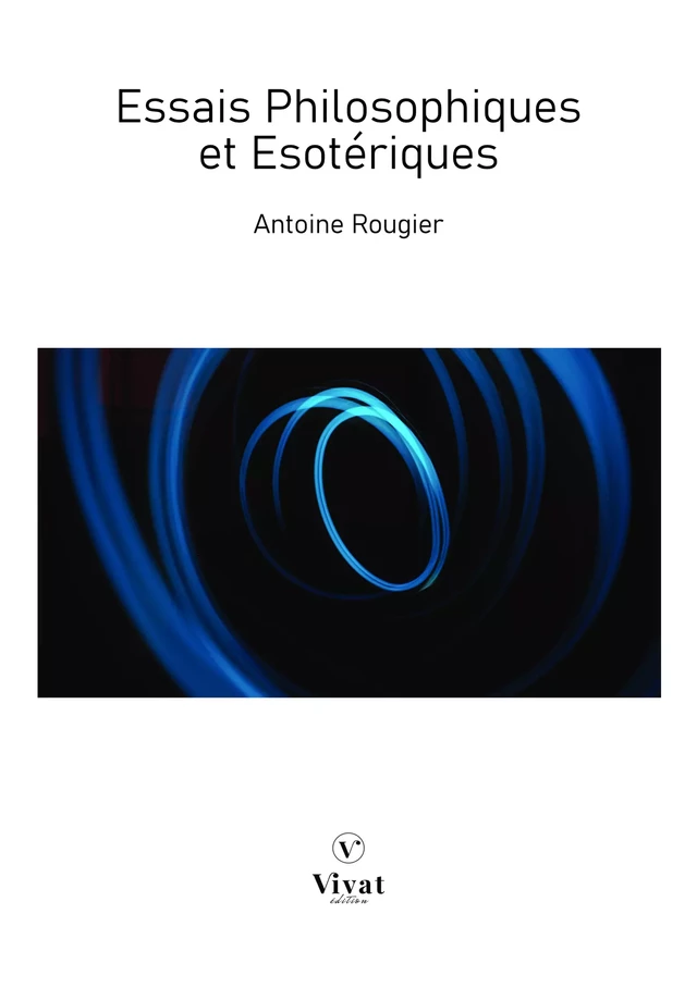 Essais Philosophiques et Esotériques - Antoine Rougier - LES EDITIONS VIVAT