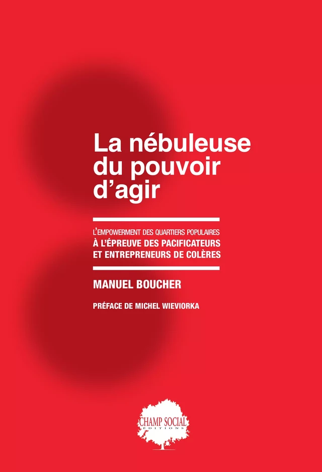 La nébuleuse du pouvoir d’agir. L’empowerment des quartiers populaires à l’épreuve des pacificateurs et entrepreneurs de colères - Manuel Boucher - Champ social Editions