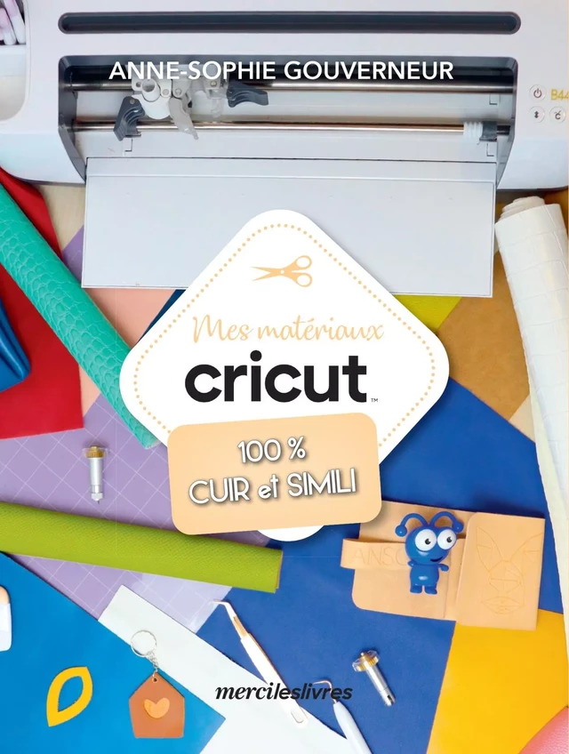 Mes matériaux cricut 100 % cuir et simili - Anne-Sophie Gouverneur - mercileslivres