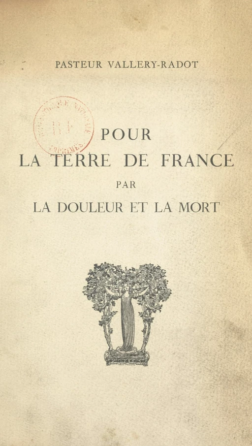 Pour la terre de France par la douleur et la mort - Pasteur Vallery-Radot - FeniXX réédition numérique