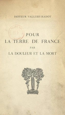 Pour la terre de France par la douleur et la mort