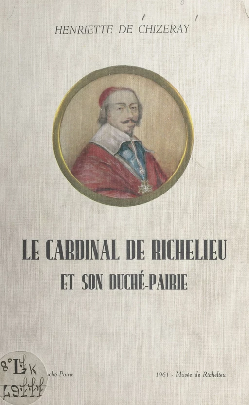 Le cardinal de Richelieu et son duché-pairie - Henriette de Chizeray - FeniXX réédition numérique