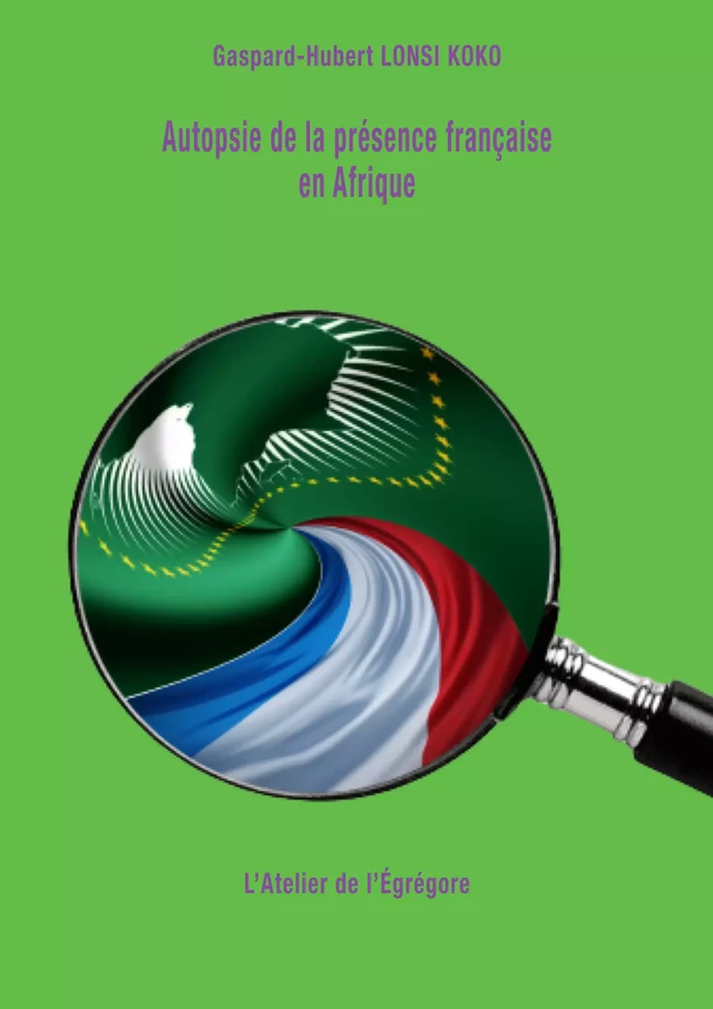 Autopsie de la présence française en Afrique - Gaspard-Hubert Lonsi Koko - L'Atelier de l'Égrégore