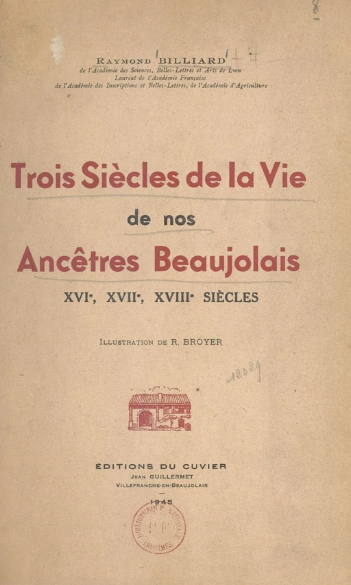 Trois siècles de la vie de nos ancêtres beaujolais : XVIe, XVIIe, XVIIIe siècles - Raymond Billiard - FeniXX réédition numérique