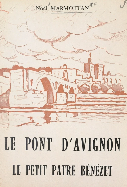 Le pont d'Avignon. Le petit pâtre Bénézet - Noël Marmottan - FeniXX réédition numérique