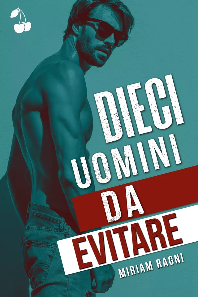 Dieci uomini da evitare - Miriam Ragni - Cherry Publishing