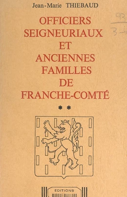 Officiers seigneuriaux et anciennes familles de Franche-Comté (2). Seigneuries de Châtelneuf-en-Vennes, Clerval, Lièvremont, Montbenoît, Morteau, Neufchâtel, Réaumont et Vennes