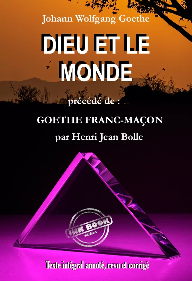 Dieu et le Monde, précédé de Goethe Franc-maçon et augmenté des poèmes : Paraboles ; L’Esprit Franc-Maçon ; Pensée Poétiques ; Les Mystères [Texte intégral annoté, revu et corrigé] - Johann Wolfgang Goethe, Henri Jean Bolle - Ink book