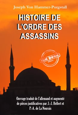 Histoire de l’Ordre des Assassins [Ouvrage traduit de l’allemand et augmenté de pièces justificatives par J.-J. Hellert et P.-A. de La Nourais]