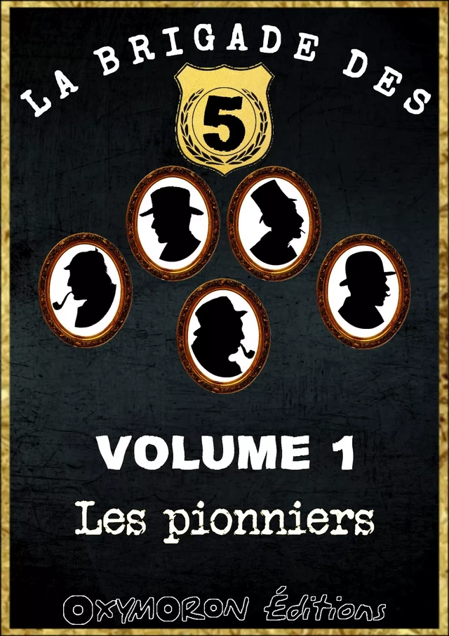 La Brigade des 5 - Les Pionniers - Arthur Conan Doyle, Emma d'Orczy, Ernest William Hornung, Jacques Futrelle - OXYMORON Éditions