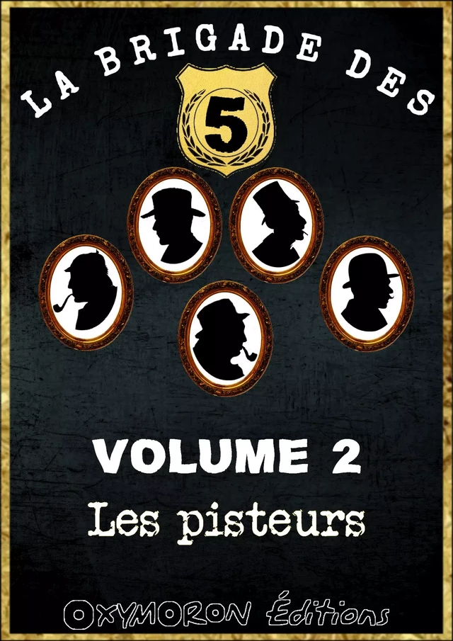 La Brigade des 5 - Les Pisteurs - Maurice Leblanc, Arnould Galopin, Jules Lermina, Marcel Vigier - OXYMORON Éditions