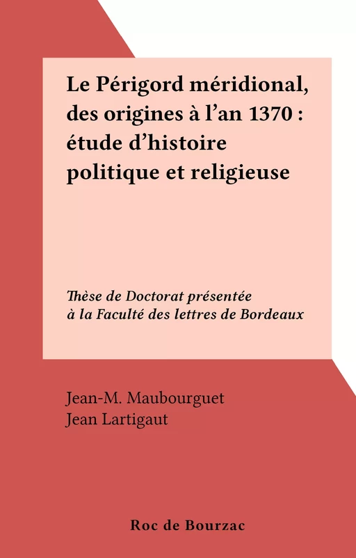 Le Périgord méridional, des origines à l'an 1370 : étude d'histoire politique et religieuse - Jean Maubourguet - FeniXX réédition numérique