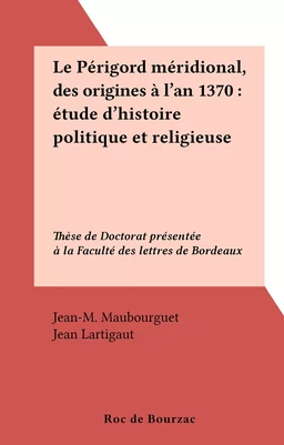 Le Périgord méridional, des origines à l'an 1370 : étude d'histoire politique et religieuse