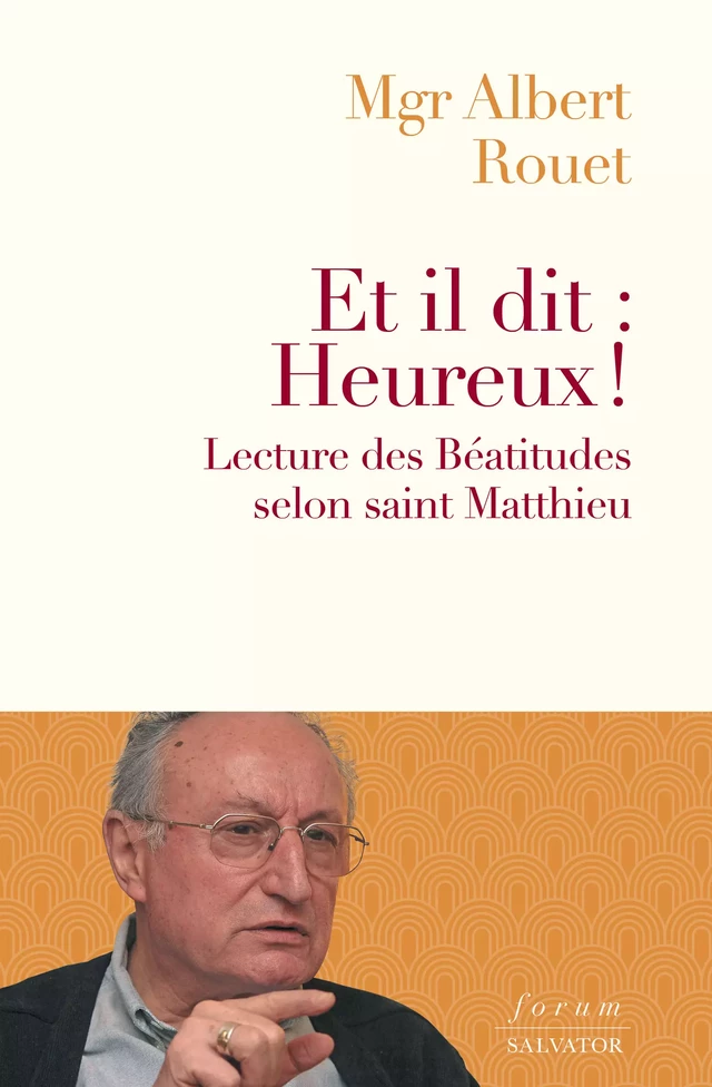 Et il dit : Heureux ! - Lecture des Béatitudes selon saint Matthieu - Albert Rouet - Éditions Salvator