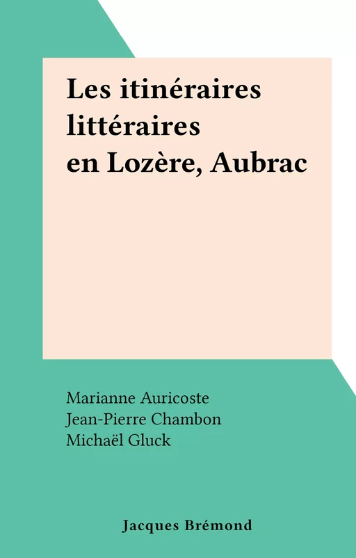 Les itinéraires littéraires en Lozère, Aubrac - Marianne Auricoste, Jean-Pierre Chambon, Michaël Gluck, Jean-Yves Loude, Serge Pey - FeniXX réédition numérique