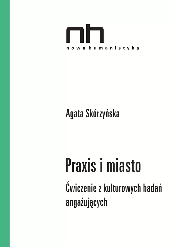 Praxis i miasto - Agata Skórzyńska - Instytut Badań Literackich Polskiej Akademii Nauk